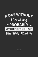 A Day Without Caving Probably Wouldn't Kill Me But Why Risk It Notebook: NoteBook / Journla Caving Gift, 120 Pages, 6x9, Soft Cover, Matte Finish 1679181610 Book Cover