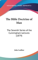 The Bible Doctrine of Man: The Seventh Series of the Cunningham Lectures 1164935313 Book Cover