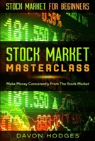Stock Market For Beginners: STOCK MARKET MASTERCLASS: Make Money Consistently From The Stock Market 9814952095 Book Cover