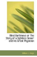 Blind Bartimeus: Or, the Story of a Sightless Sinner, and His Great Physician 1425523390 Book Cover