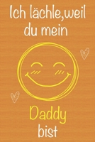 Ich l�chle, weil du mein Daddy bist: Geschenkbuch f�r Daddy, Weihnachtsgeschenk, Geschenk zum Vatertag, Geburtstagsgeschenk f�r Daddy, Geschenk zum M�nnertag, Ged�chtnis-Journal u. Sch�nes gezeichnete 1673658911 Book Cover