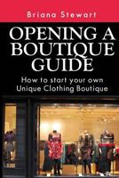 Opening a Boutique Guide: How to Start Your Own Unique Clothing Boutique 1499119399 Book Cover