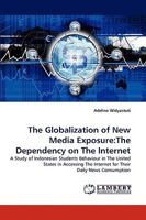 The Globalization of New Media Exposure:The Dependency on The Internet: A Study of Indonesian Students Behaviour in The United States in Accessing The Internet for Their Daily News Consumption 3838340191 Book Cover