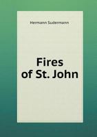 Fires of St. John: A Drama in Four Acts From the German of Hermann Sudermann ; Translated and Adapted by Charles Swickard 1140294938 Book Cover