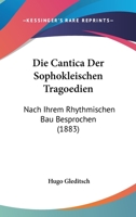 Die Cantica Der Sophokleischen Tragoedien: Nach Ihrem Rhythmischen Bau Besprochen (1883) 1168434017 Book Cover