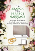 The Search for a Perfect Marriage: A Seminar Handbook for Everybody In the Journey of Marriage and Intimate Relationship 1684714494 Book Cover