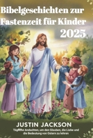 Bibelgeschichten zur Fastenzeit für Kinder 2025: Tägliche Andachten, um den Glauben, die Liebe und die Bedeutung von Ostern zu lehren (German Edition) B0DWX7SR66 Book Cover