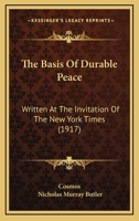 The Basis Of Durable Peace: Written At The Invitation Of The New York Times (1917) 1287343333 Book Cover