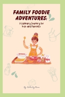 Family Foodie Adventures: A Culinary Journey for Kids and Parents B0CHL7XBLS Book Cover