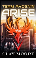 Team Phoenix Arise B085KJ6Z1G Book Cover