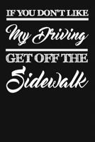 If You Don't Like My Driving Get Off The Sidewalk: Funny Driving Gifts For Women & Men. Novelty Car Enthusiast Or Car Lover, Car Themed Birthday Gift Ideas 1724838148 Book Cover