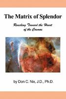 The Matrix of Splendor: Reaching Toward the Heart of the Cosmos 1450258085 Book Cover