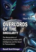 Overlords of the Singularity: The Manipulation of Humankind by Hidden UFO Intelligences and the Quest for Transcendence 1536873624 Book Cover