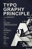 Typography Principle: Typography is the silent ambassador of your words; before they are read, they are felt B0GMW76WFW Book Cover