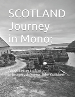 SCOTLAND Journey in Mono: A love Letter to Scotland In Imagery & Poems: John Cuthbert A Multi Award Winning Photographer (SCOTLAND A Love Letter to Scotland in Imagery & Poems) B0F47W959Q Book Cover
