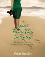 Your Forty Day Journey: A Journal to Renew & Rebuild Your Life in Christ 1545667918 Book Cover
