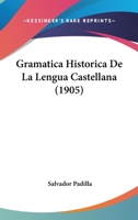 Gramatica Historica De La Lengua Castellana (1905) 1161189300 Book Cover