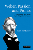 Weber, Passion and Profits: 'The Protestant Ethic and the Spirit of Capitalism' in Context 0521174449 Book Cover