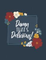 Damn That's Delicious!: Personal Cookbook to Write in | Document All Your Special Recipes and Notes 1691982520 Book Cover
