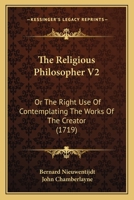 The Religious Philosopher V2: Or The Right Use Of Contemplating The Works Of The Creator 1165933284 Book Cover