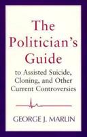 The Politician's Guide to Assisted Suicide, Cloning, and Other Current Controversies 0966059719 Book Cover
