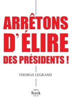 Arretons D'Elire Des Presidents ! 2234078962 Book Cover