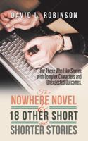 The Nowhere Novel & 18 Other Short and Shorter Stories: For Those Who Like Stories with Complex Characters and Unexpected Outcomes. 1546251359 Book Cover