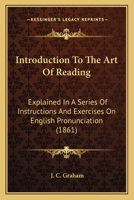 Introduction To The Art Of Reading: Explained In A Series Of Instructions And Exercises On English Pronunciation 143704591X Book Cover