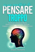 Come Smettere di Pensare Troppo: Guida per Liberare la Mente, Eliminare l’Ansia e Trovare Serenità. Impara in 15 Giorni a Migliorare i tuoi Pensieri. ... con tecniche pratiche) (Italian Edition) B0CMRP2Z7H Book Cover