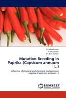 Mutation Breeding in Paprika (Capsicum annuum L.): Influence of physical and chemical mutagens on paprika 3846522635 Book Cover