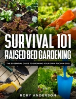 Survival 101 Raised Bed Gardening: The Essential Guide To Growing Your Own Food In 2021 1954182007 Book Cover