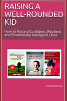 Raising a Well-Rounded Kid: How to Raise a Confident, Resilient and Emotionally Intelligent Child-2 books in 1 B099BN2QQG Book Cover