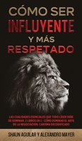 Cómo ser Influyente y más Respetado: Habilidades Esenciales para ser más Influyente a Donde Quiera que Vayas. 2 Libros en 1 - Fundamentos del Carisma, La Guía del Respeto 1646944445 Book Cover