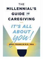 The Millennial's Guide to Caregiving- It's All About YOU! 057830726X Book Cover