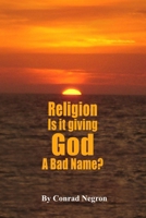 Religion is it Giving God a Bad Name? 0557635527 Book Cover