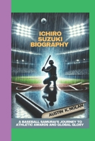 ICHIRO SUZUKI BIOGRAPHY: A Baseball Samurai's Journey to Athletic Awards and Global Glory B0F26TSYT5 Book Cover