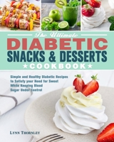 The Ultimate Diabetic Snacks and Desserts Cookbook: Simple and Healthy Diabetic Recipes to Satisfy your Need for Sweet While Keeping Blood Sugar Under 1649843127 Book Cover