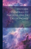Histoire Générale Et Particulière De L'astronomie: & 3... 1021594962 Book Cover
