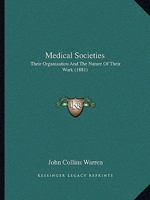 Medical Societies: Their Organization And The Nature Of Their Work (1881) 1104189259 Book Cover