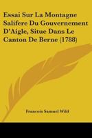 Essai Sur La Montagne Salifere Du Gouvernement D'Aigle, Situe Dans Le Canton De Berne 1104124181 Book Cover