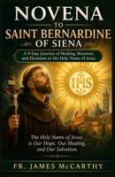 NOVENA TO SAINT BERNARDINE OF SIENA: A 9-Day Journey of Healing, Renewal, and Devotion to the Holy Name of Jesus (Christian Religious Series) B0GXPY8KHN Book Cover