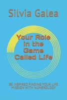 Your Role in the Game Called Life: BE INSPIRED FINDING YOUR LIFE MISSION WITH NUMEROLOGY B08BDYBD5H Book Cover