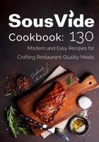 Sous Vide Cookbook: 130 Modern & Easy Recipes for Crafting Restaurant-Quality Meals 1984190660 Book Cover