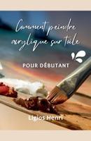 Comment peindre acrylique sur toile (Peinture) (French Edition) B0F3BQ9G84 Book Cover