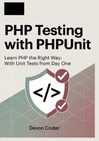 PHP Testing with PHPUnit: Learn PHP the Right Way: With Unit Tests from Day One B0G6T5VX5S Book Cover