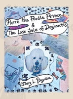 Pierre the Poodle Prince & The Lost Isle of Doglantis 1665754036 Book Cover