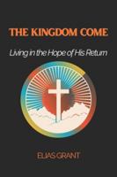 The Kingdom Come: Living in the Hope of His Return B0G2ML8WFM Book Cover