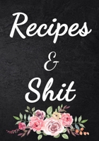 Recipes and Shit: Blank Recipe Home Kitchen Food Menu Journal to Write in for Women, Food Cookbook Design, Document all Your Special Recipes and Notes for Your Favorite (Flower) 1670203808 Book Cover