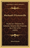 Machault D'Arnouville: Etude Sur I'Histoire Du Controle General Des Finances De 1749-1754 (1891) 1166790096 Book Cover
