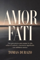 Amor Fati: Una guía práctica para aceptar la vida, soltar el control y encontrar significado con sabiduría estoica (Spanish Edition) B0H1TCYGKP Book Cover